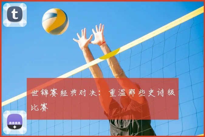 世锦赛经典对决:重温那些史诗级比赛