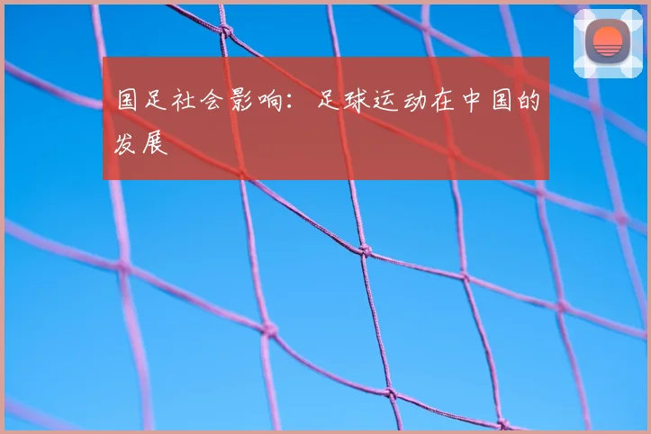 国足社会影响：足球运动在中国的发展