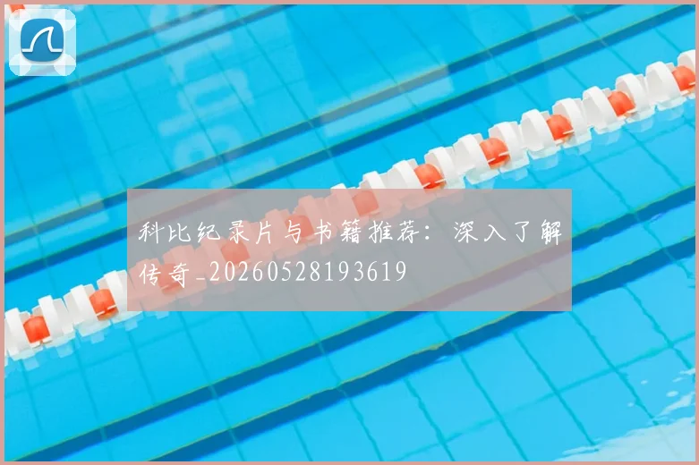 科比纪录片与书籍推荐：深入了解传奇_20260528193619