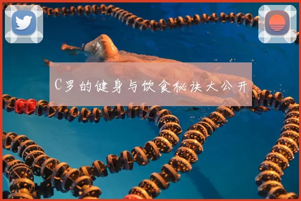 C罗的健身与饮食秘诀大公开